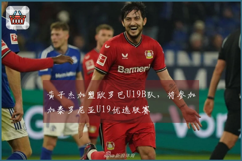 黄子杰加盟欧罗巴U19B队,将参加加泰罗尼亚U19优选联赛