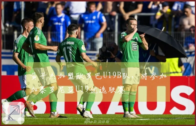 黄子杰加盟欧罗巴U19B队，将参加加泰罗尼亚U19优选联赛