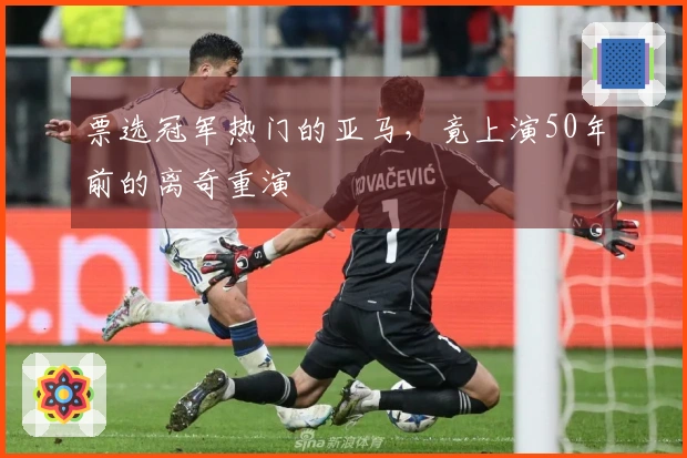 票选冠军热门的亚马，竟上演50年前的离奇重演