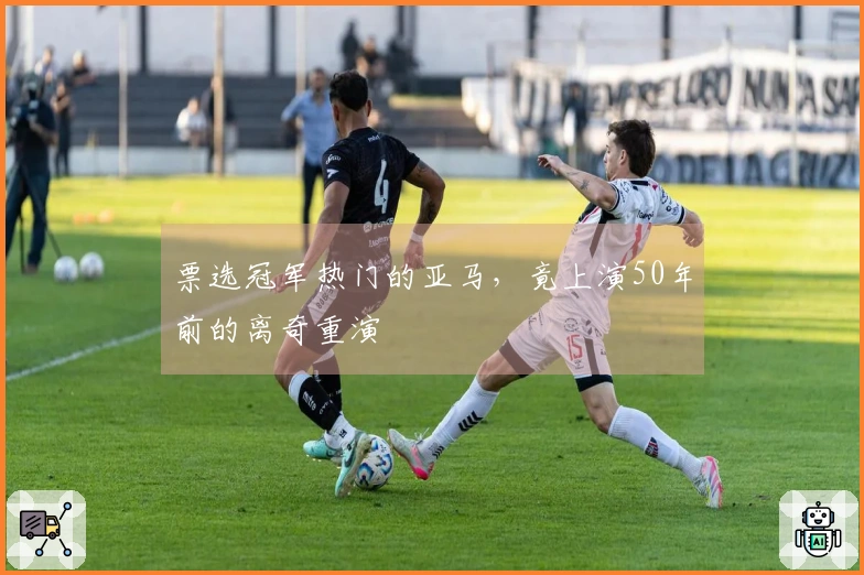 票选冠军热门的亚马，竟上演50年前的离奇重演