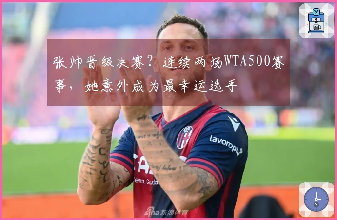 张帅晋级决赛?连续两场WTA500赛事,她意外成为最幸运选手